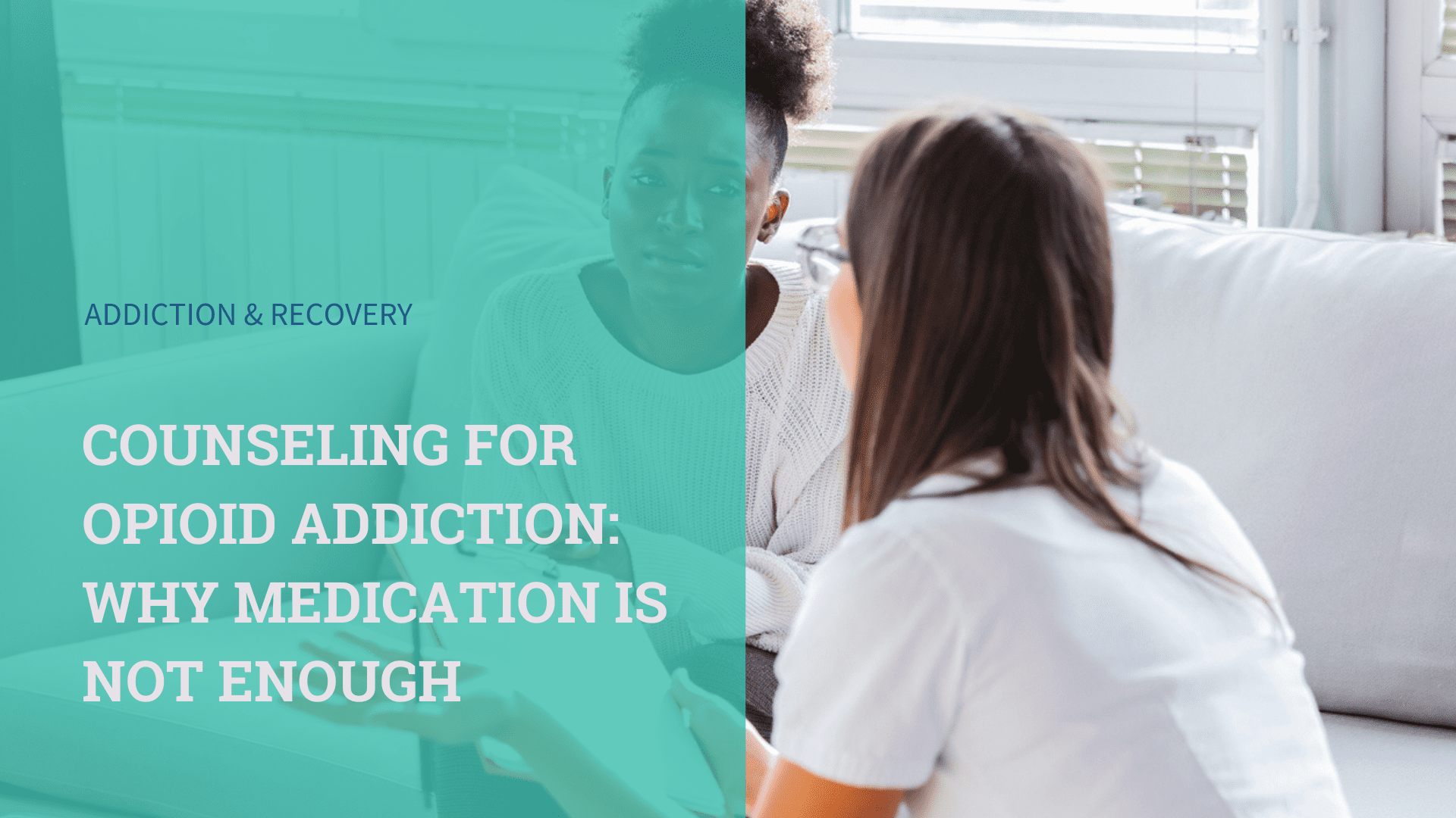 Counseling for Opioid Addiction: Why Medication is Not Enough