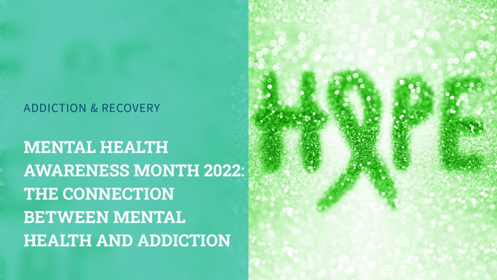 Mental Health Awareness Month 2022 – The Connection Between Mental Health and Addiction