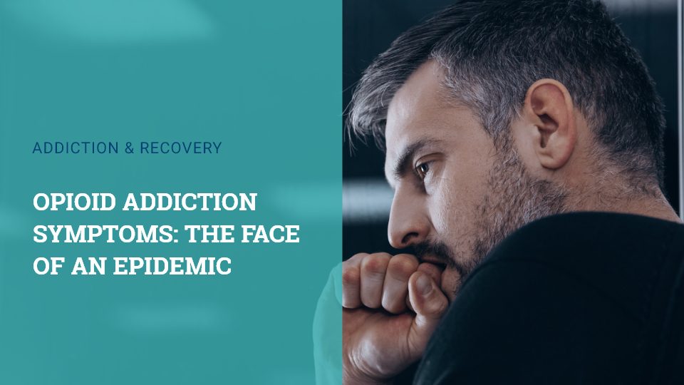 Opioid Addiction Symptoms The Face of an Epidemic