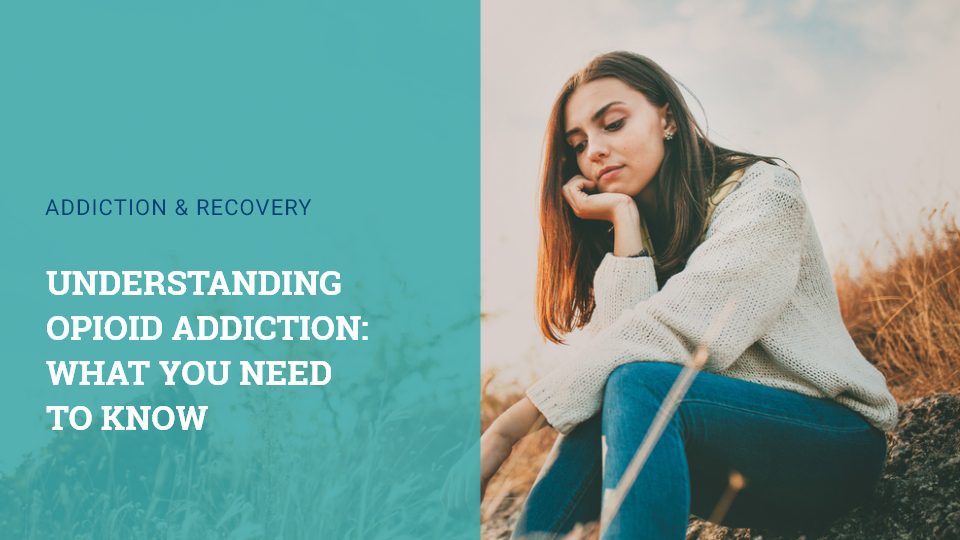 UNDERSTANDING OPIOID ADDICTION WHAT YOU NEED TO KNOW