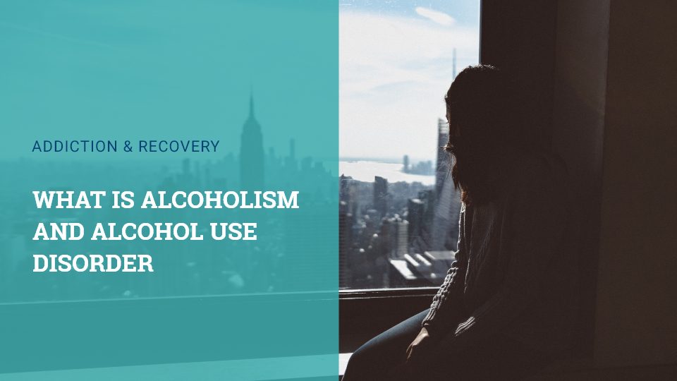 What is Alcoholism and Alcohol Use Disorder