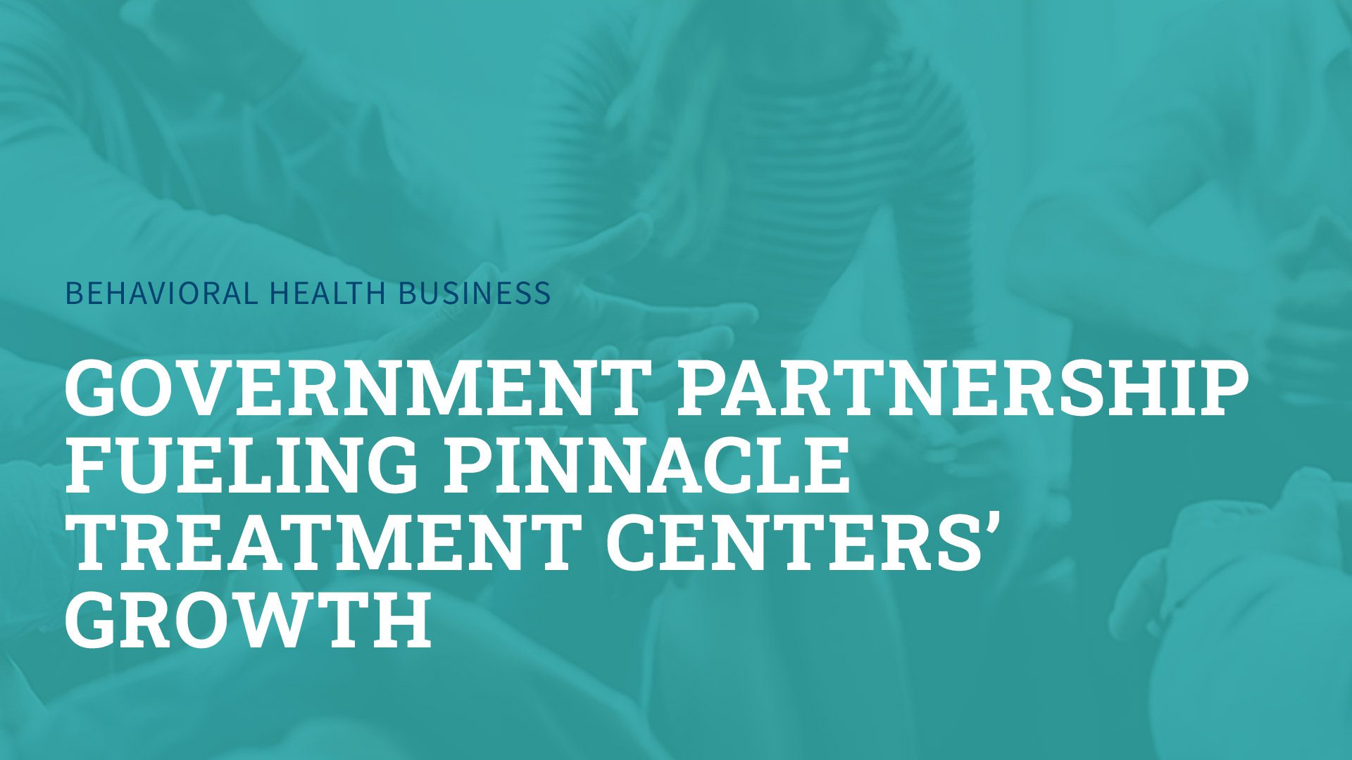 Government Partnership Fueling Pinnacle Treatment Centers’ Growth