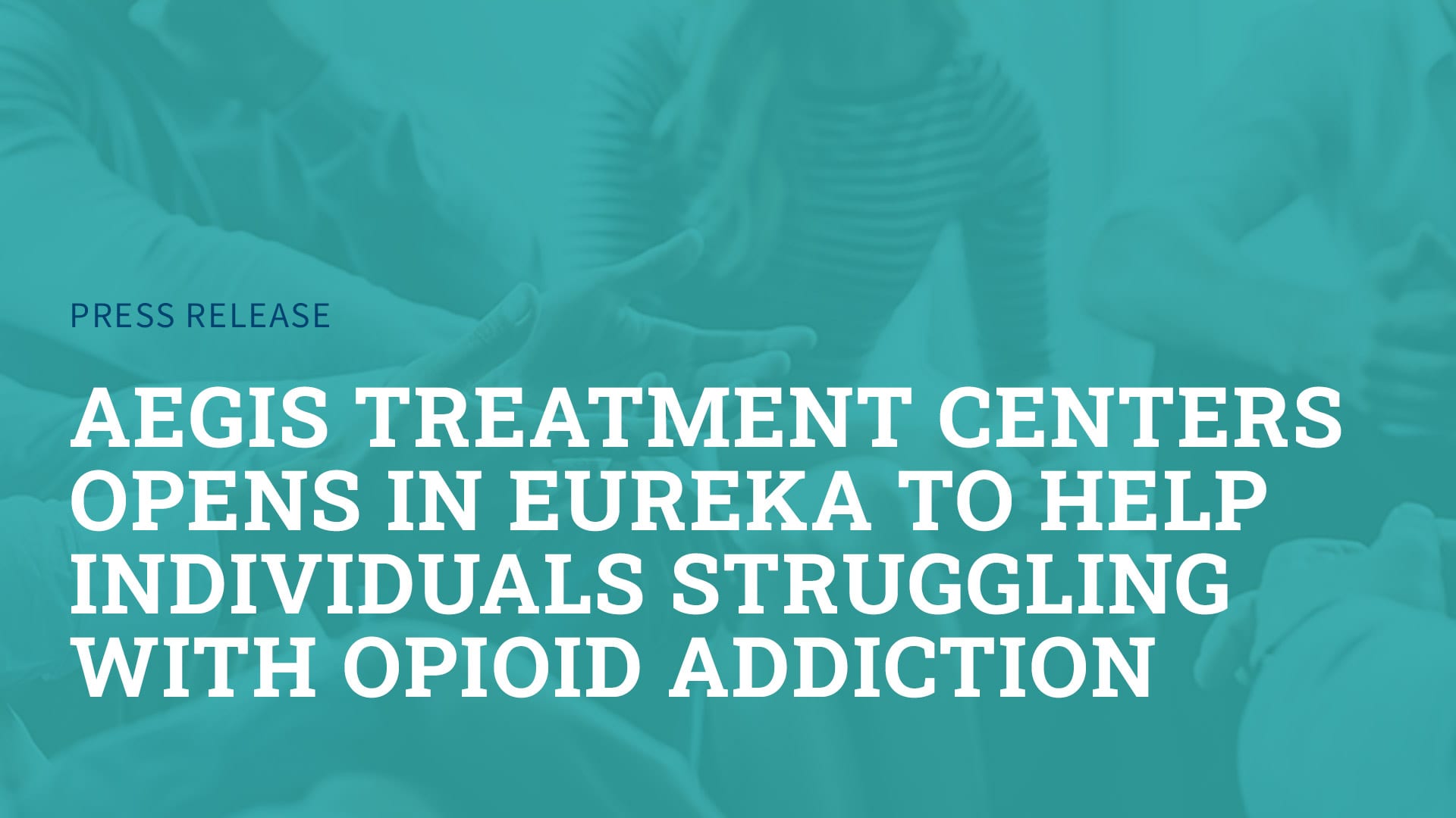 Aegis Treatment Centers Opens in Eureka to Help Individuals Struggling with Opioid Addiction