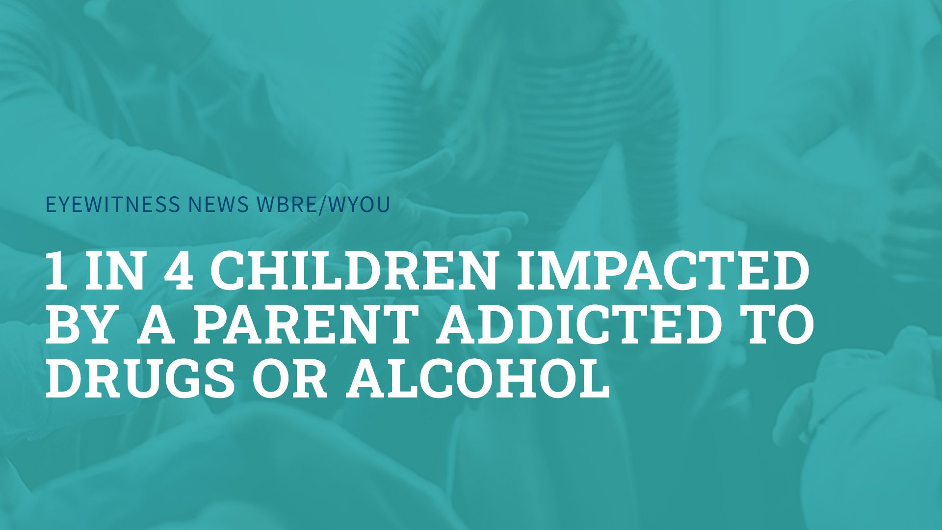 1 In 4 Children Impacted By A Parent Addicted To Drugs Or Alcohol