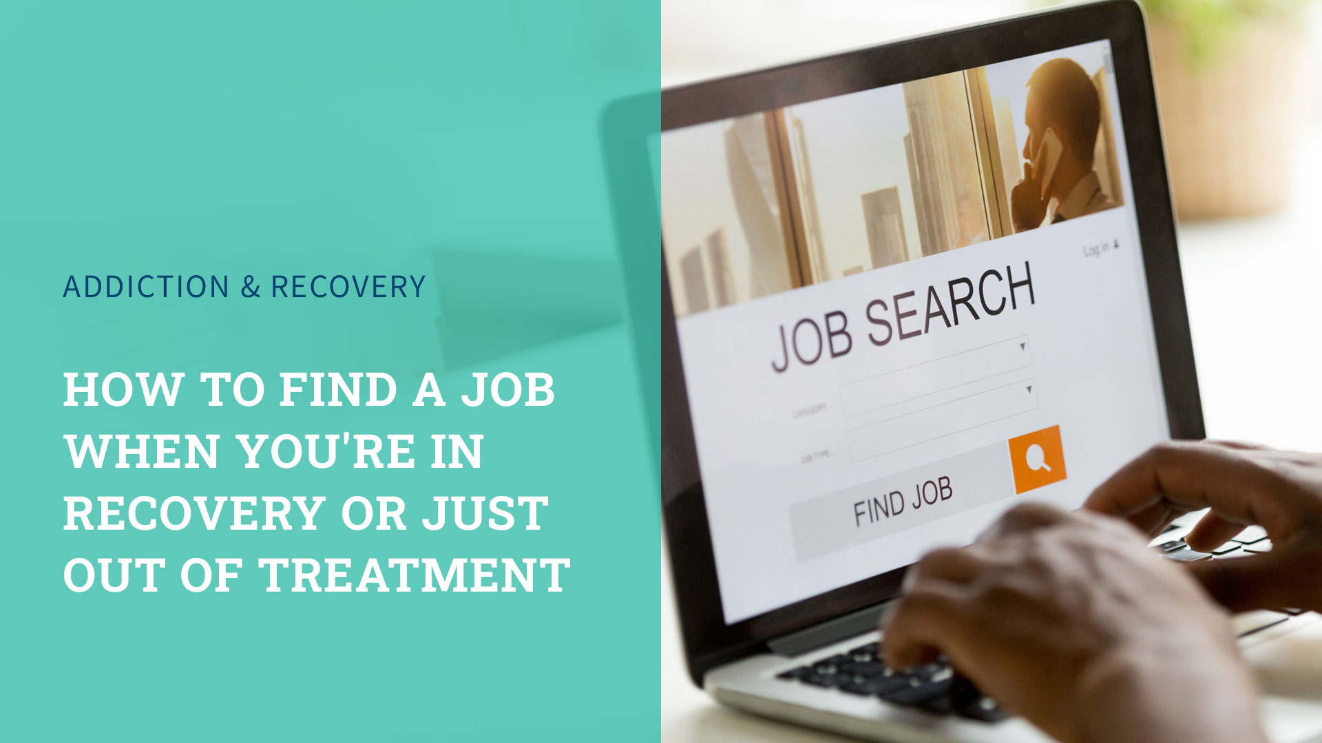 How to Find a Job When You’re in Recovery or Just Out of Treatment