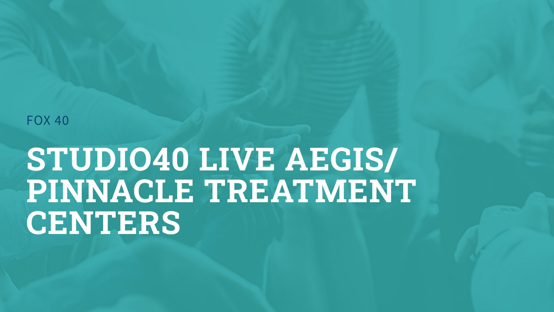 Studio40 Live Aegis/Pinnacle Treatment Centers