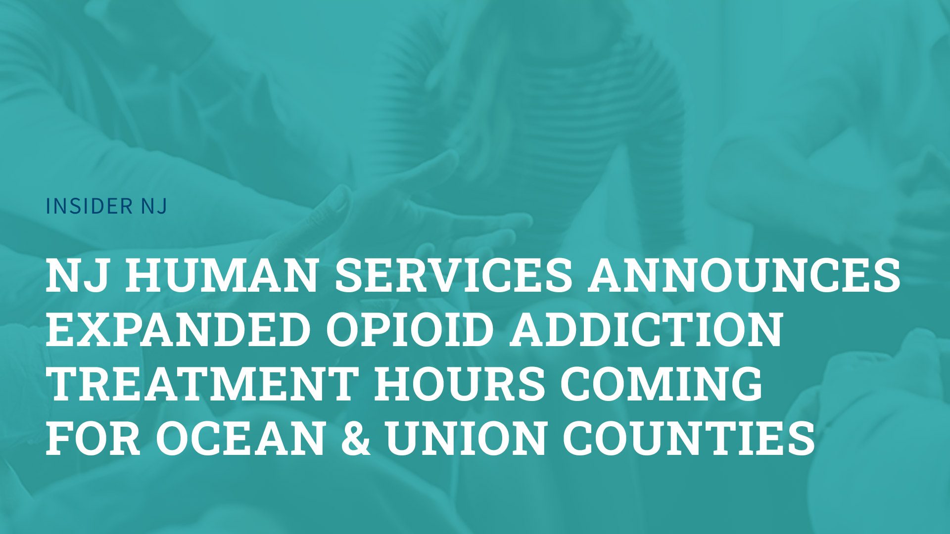 NJ Human Services Announces Expanded Opioid Addiction Treatment Hours Coming for Ocean & Union Counties