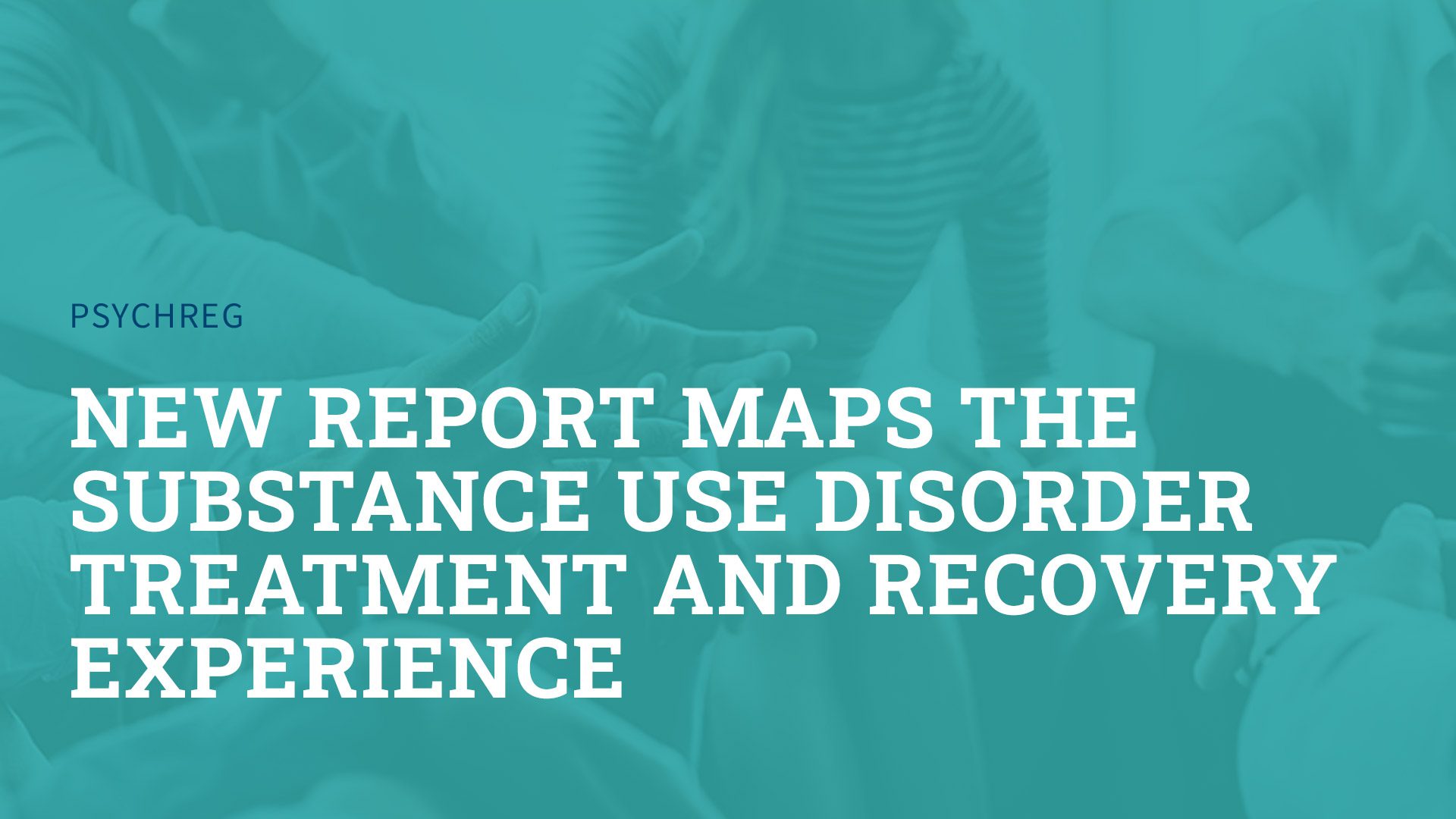 New Report Maps the Substance Use Disorder Treatment and Recovery Experience