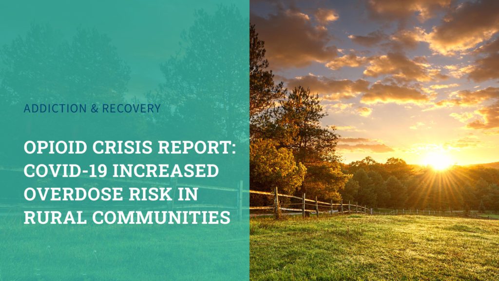 Opioid Crisis Report: COVID-19 Increased Overdose Risk in Rural Communities