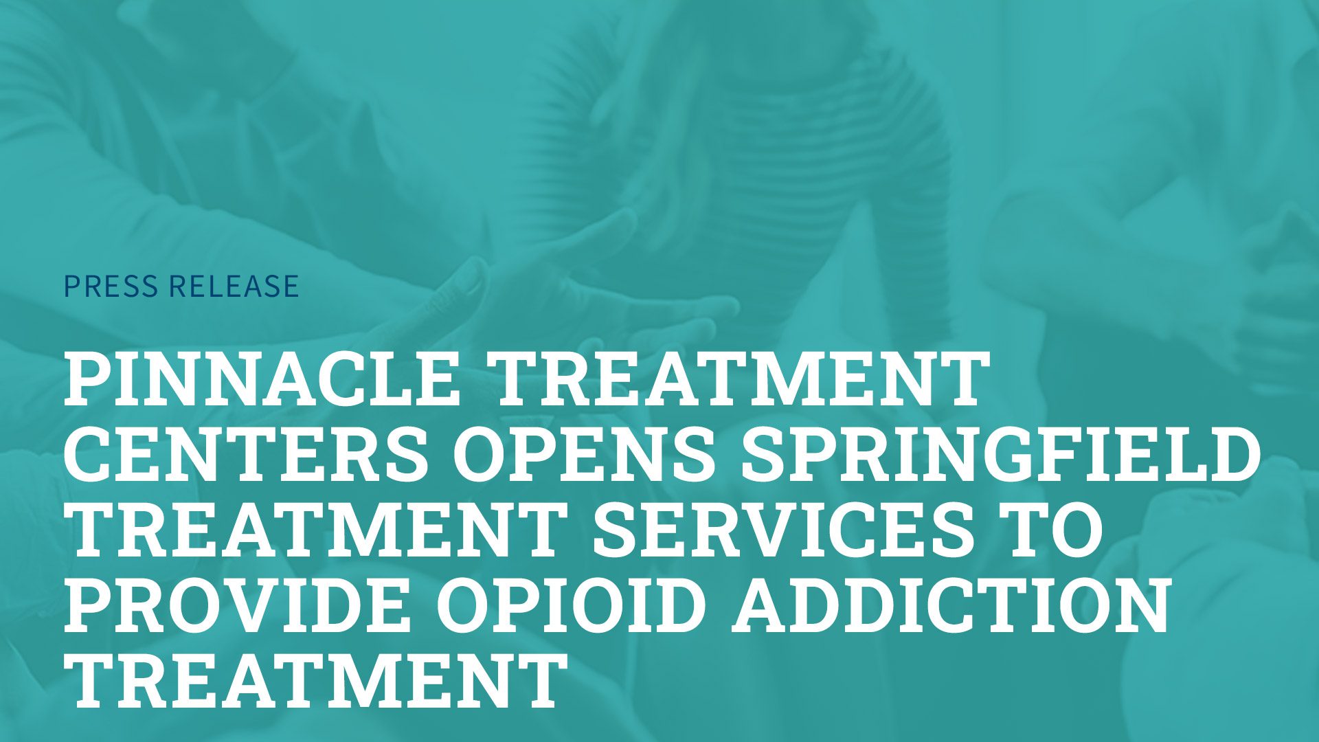 Pinnacle Treatment Centers Opens Springfield Treatment Services to provide opioid addiction treatment for community