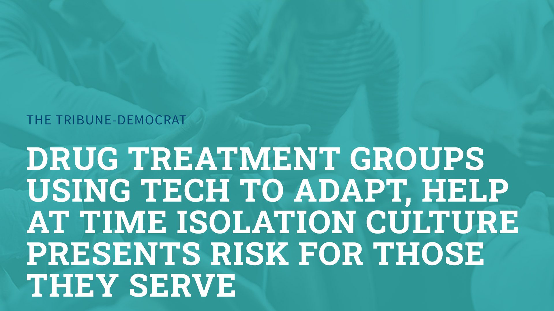 Drug treatment groups using tech to adapt, help at time isolation culture presents risk for those they serve